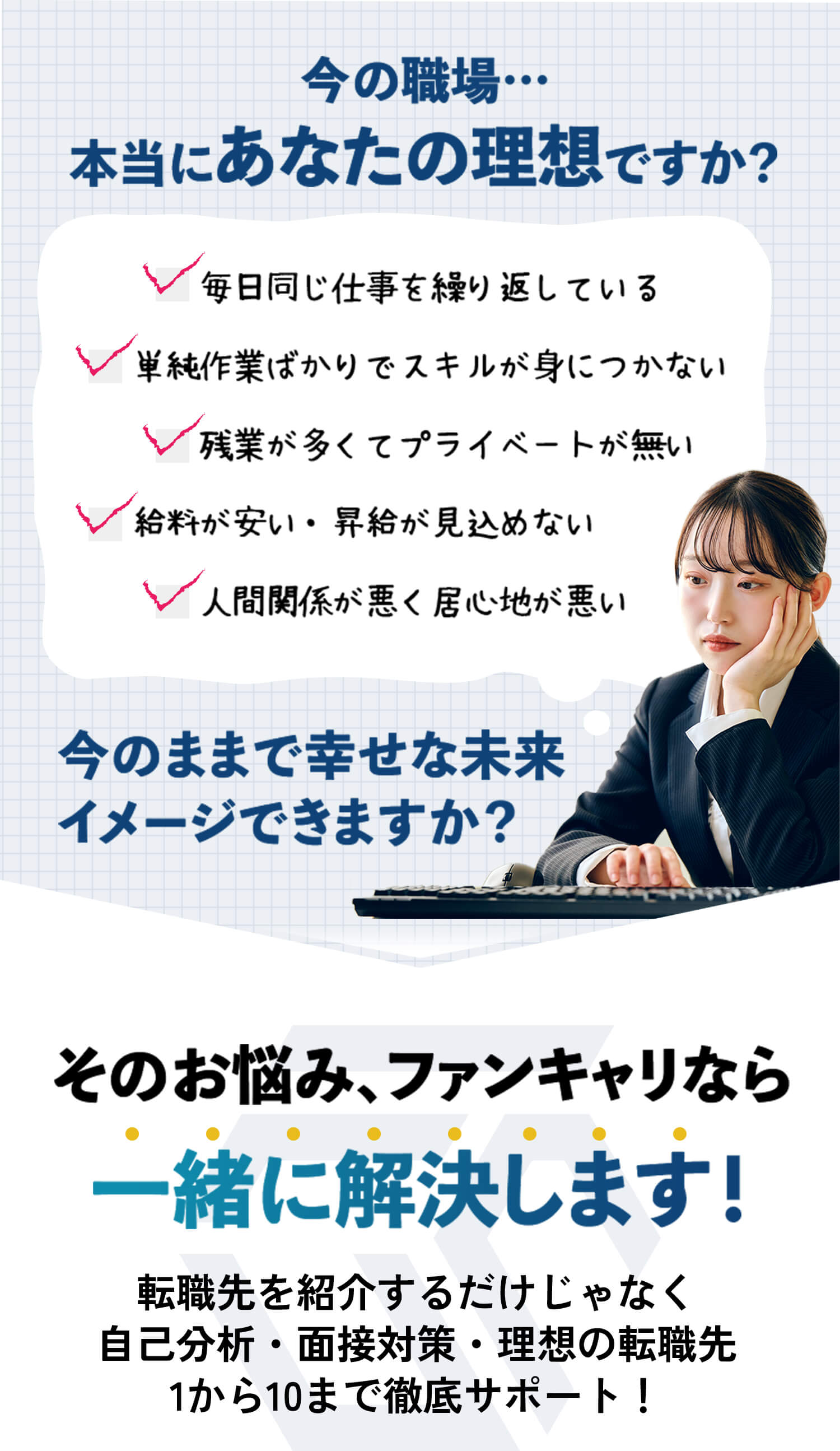 今の職場･･･本当にあなたの理想ですか？今のままで幸せな未来イメージできますか？そのお悩み、ファンキャリなら一緒に解決します！転職先を紹介するだけじゃなく自己分析・面接対策・理想の転職先1から10まで徹底サポート！